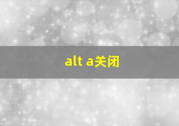 alt a关闭